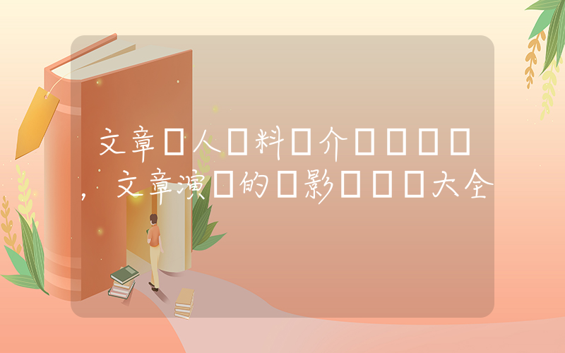 文章個人資料簡介，文章演過的電影電視劇大全插圖